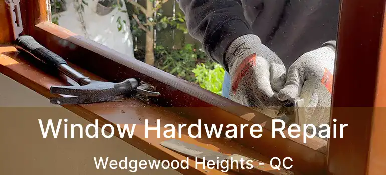  Window Hardware Repair Wedgewood Heights - QC