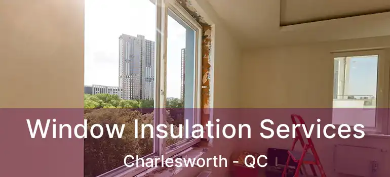  Window Insulation Services Charlesworth - QC
