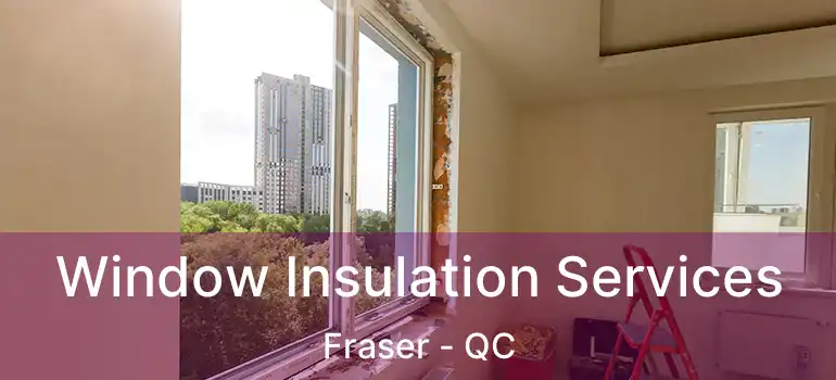  Window Insulation Services Fraser - QC