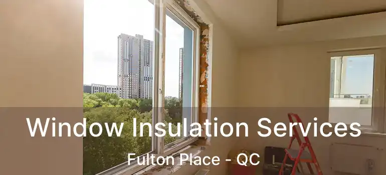  Window Insulation Services Fulton Place - QC