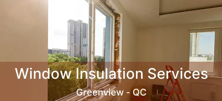  Window Insulation Services Greenview - QC