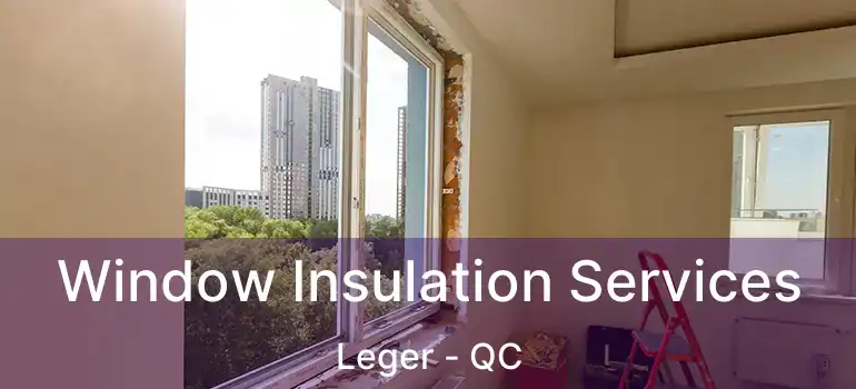  Window Insulation Services Leger - QC