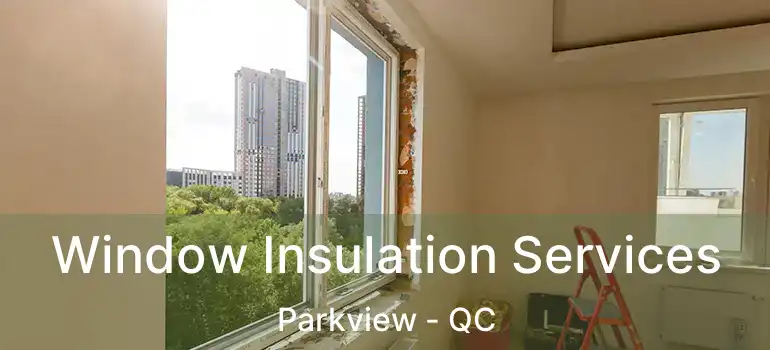  Window Insulation Services Parkview - QC