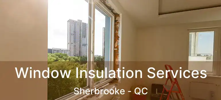 Window Insulation Services Sherbrooke - QC