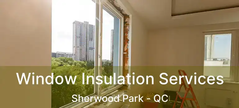  Window Insulation Services Sherwood Park - QC