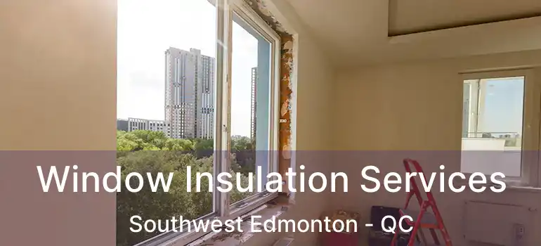  Window Insulation Services Southwest Edmonton - QC
