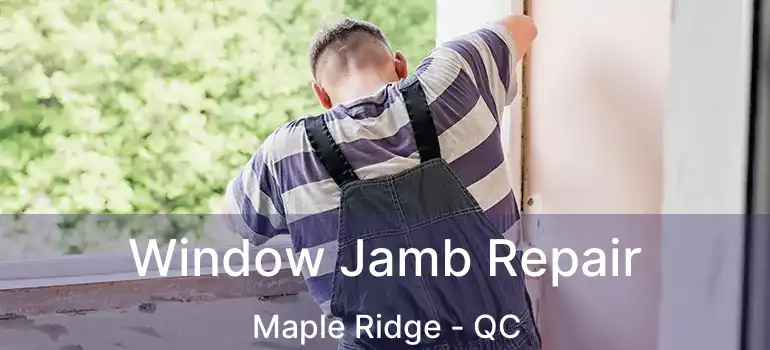  Window Jamb Repair Maple Ridge - QC