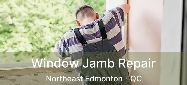  Window Jamb Repair Northeast Edmonton - QC