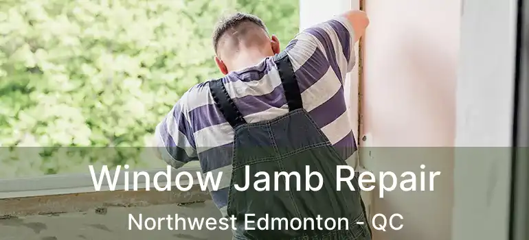  Window Jamb Repair Northwest Edmonton - QC
