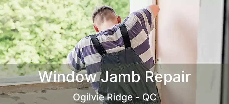  Window Jamb Repair Ogilvie Ridge - QC