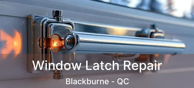  Window Latch Repair Blackburne - QC