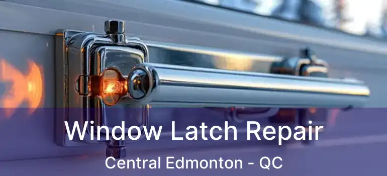  Window Latch Repair Central Edmonton - QC