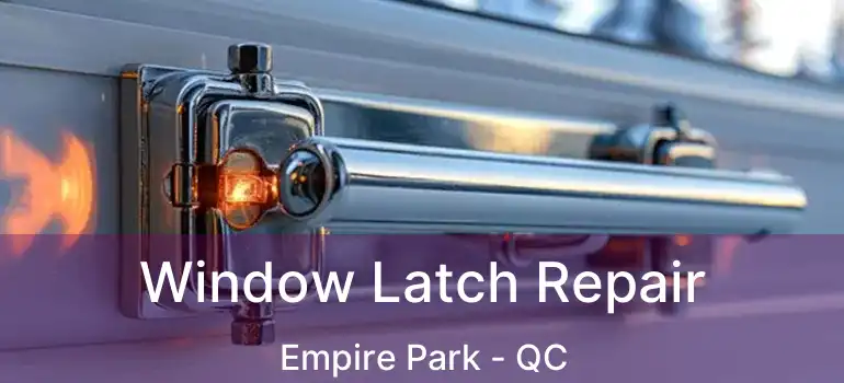  Window Latch Repair Empire Park - QC