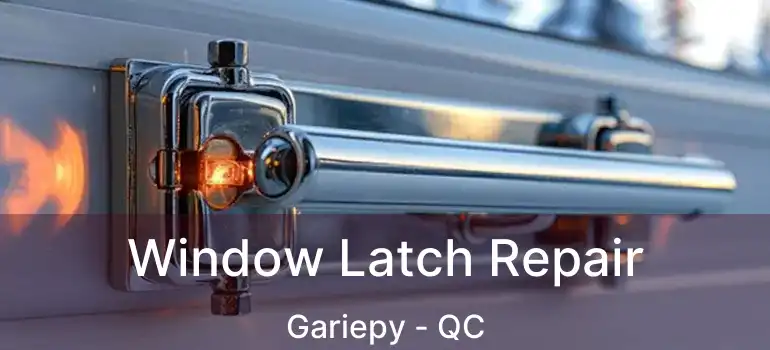  Window Latch Repair Gariepy - QC