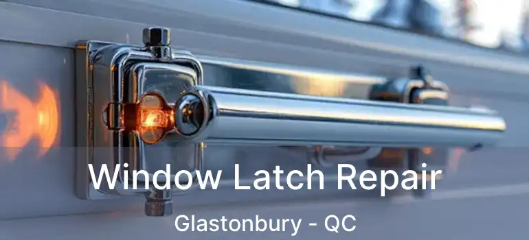  Window Latch Repair Glastonbury - QC