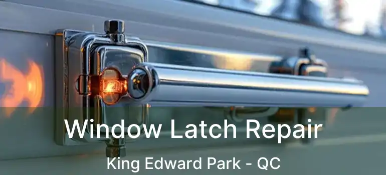  Window Latch Repair King Edward Park - QC