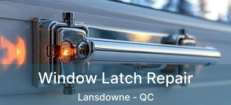  Window Latch Repair Lansdowne - QC