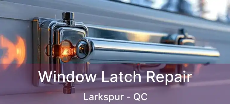  Window Latch Repair Larkspur - QC