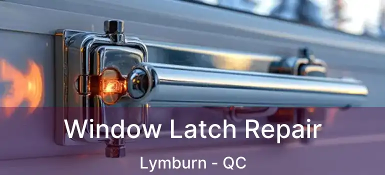  Window Latch Repair Lymburn - QC