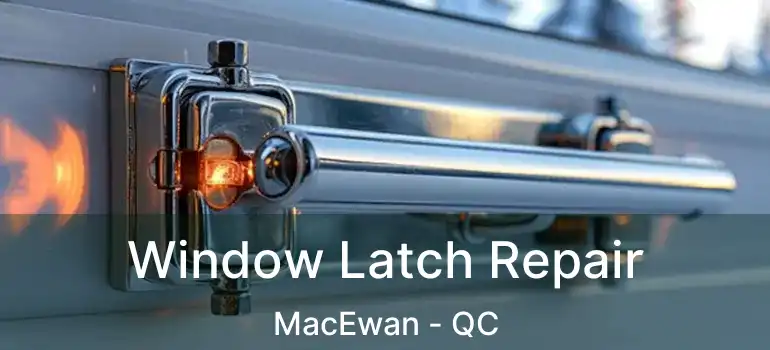  Window Latch Repair MacEwan - QC