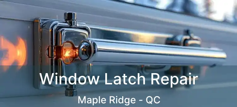  Window Latch Repair Maple Ridge - QC