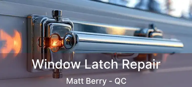  Window Latch Repair Matt Berry - QC