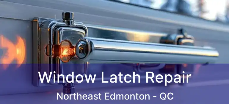  Window Latch Repair Northeast Edmonton - QC