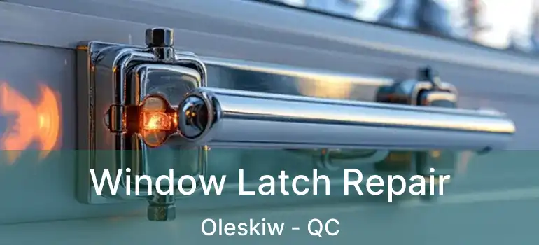  Window Latch Repair Oleskiw - QC