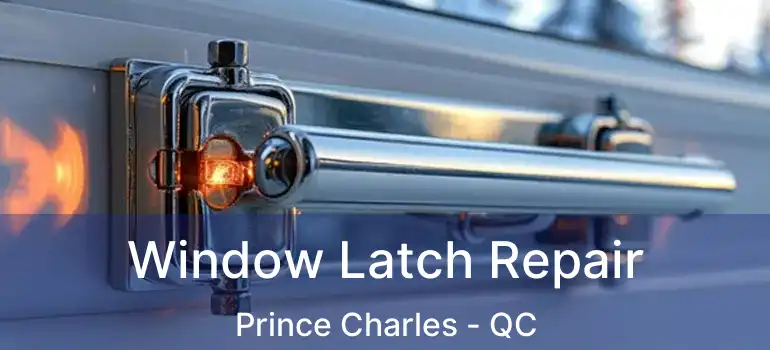  Window Latch Repair Prince Charles - QC