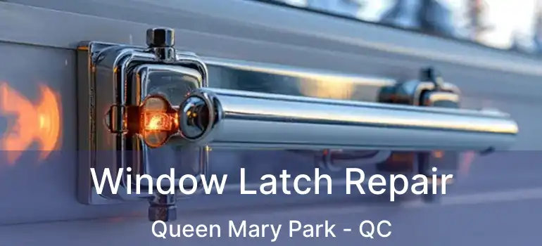  Window Latch Repair Queen Mary Park - QC