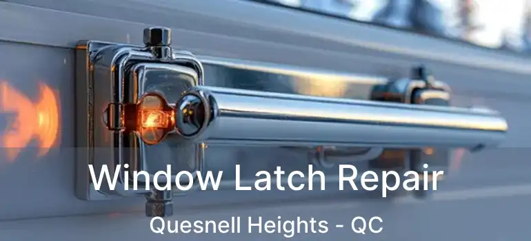  Window Latch Repair Quesnell Heights - QC