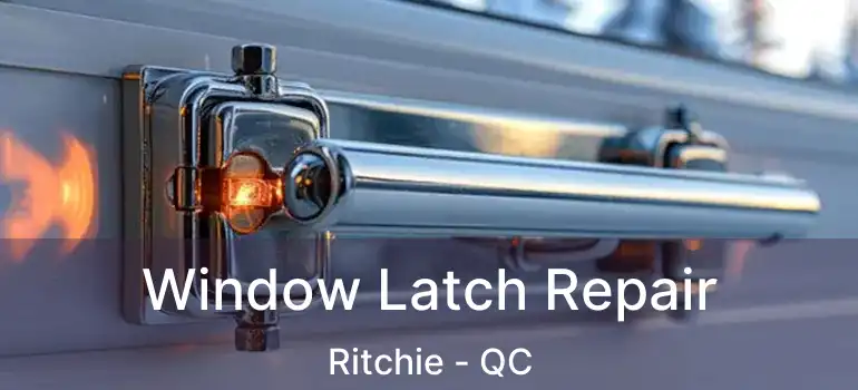  Window Latch Repair Ritchie - QC
