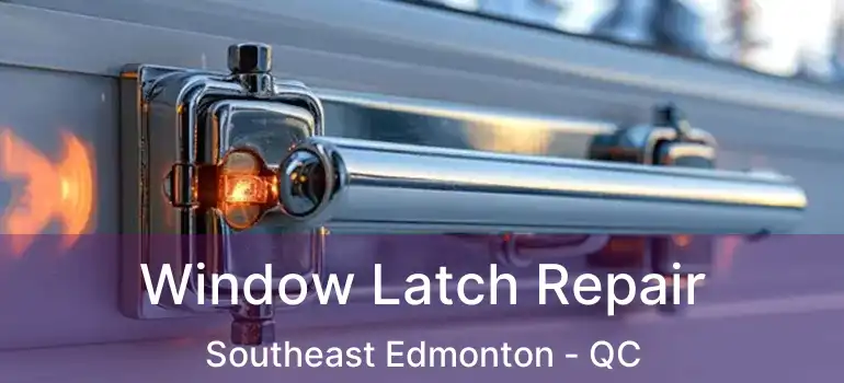  Window Latch Repair Southeast Edmonton - QC