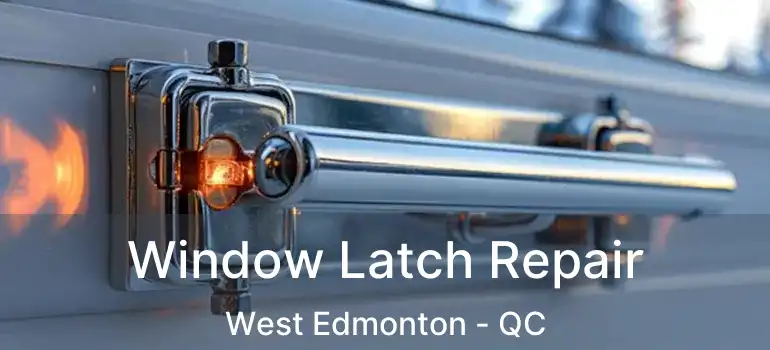  Window Latch Repair West Edmonton - QC