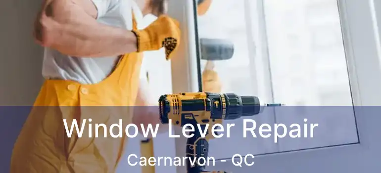  Window Lever Repair Caernarvon - QC