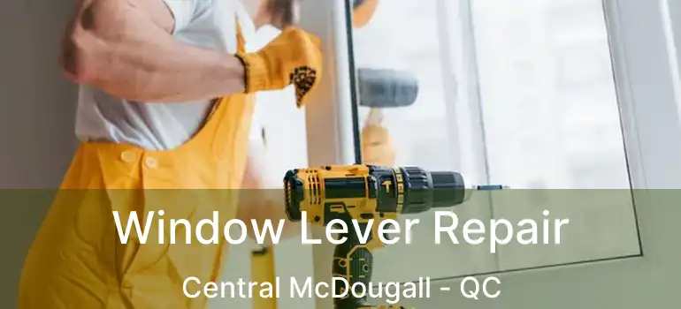  Window Lever Repair Central McDougall - QC