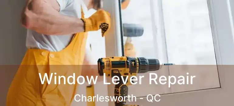  Window Lever Repair Charlesworth - QC