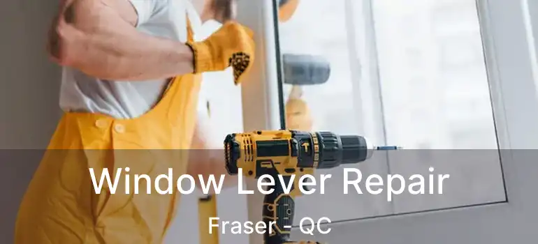  Window Lever Repair Fraser - QC