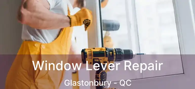  Window Lever Repair Glastonbury - QC