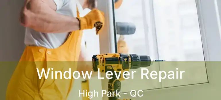  Window Lever Repair High Park - QC