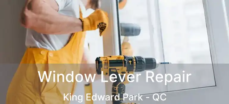  Window Lever Repair King Edward Park - QC