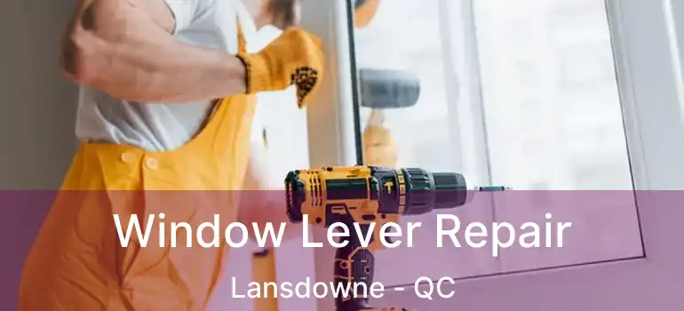  Window Lever Repair Lansdowne - QC