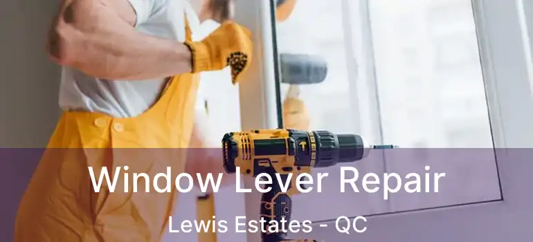  Window Lever Repair Lewis Estates - QC