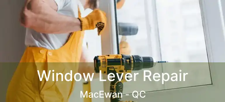  Window Lever Repair MacEwan - QC