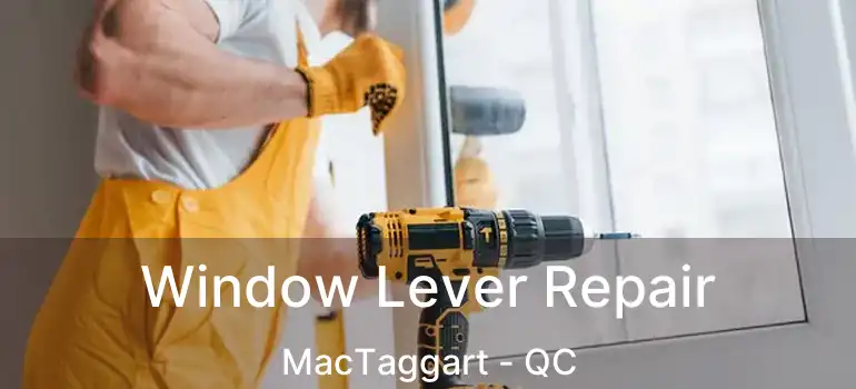  Window Lever Repair MacTaggart - QC