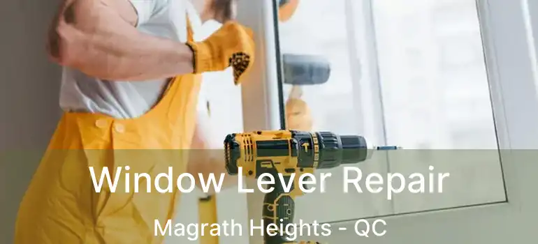  Window Lever Repair Magrath Heights - QC