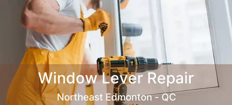  Window Lever Repair Northeast Edmonton - QC