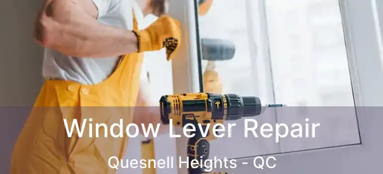  Window Lever Repair Quesnell Heights - QC