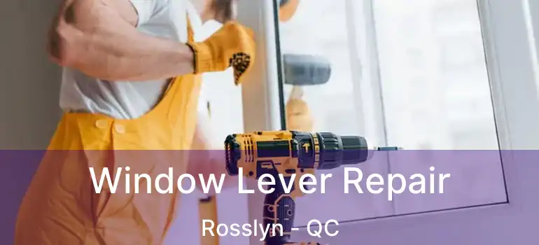  Window Lever Repair Rosslyn - QC