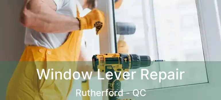  Window Lever Repair Rutherford - QC